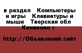  в раздел : Компьютеры и игры » Клавиатуры и мыши . Тверская обл.,Конаково г.